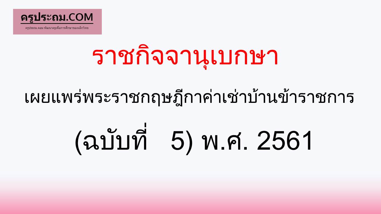 ราชกิจจานุเบกษา เผยแพร่พระราชกฤษฎีกาค่าเช่าบ้านข้าราชการ (ฉบับที่ 5) พ.ศ. 2561