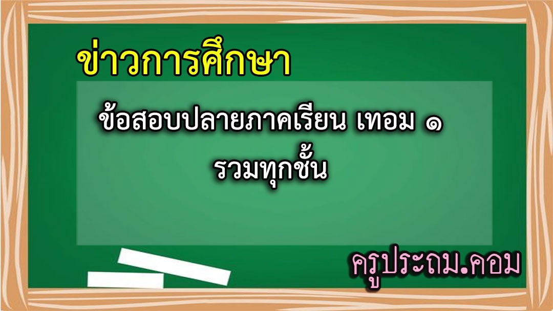 ข้อสอบปลายภาคเรียน เทอม ๑ รวมทุกชั้น พร้อมปิดเทอมกันหรือยัง