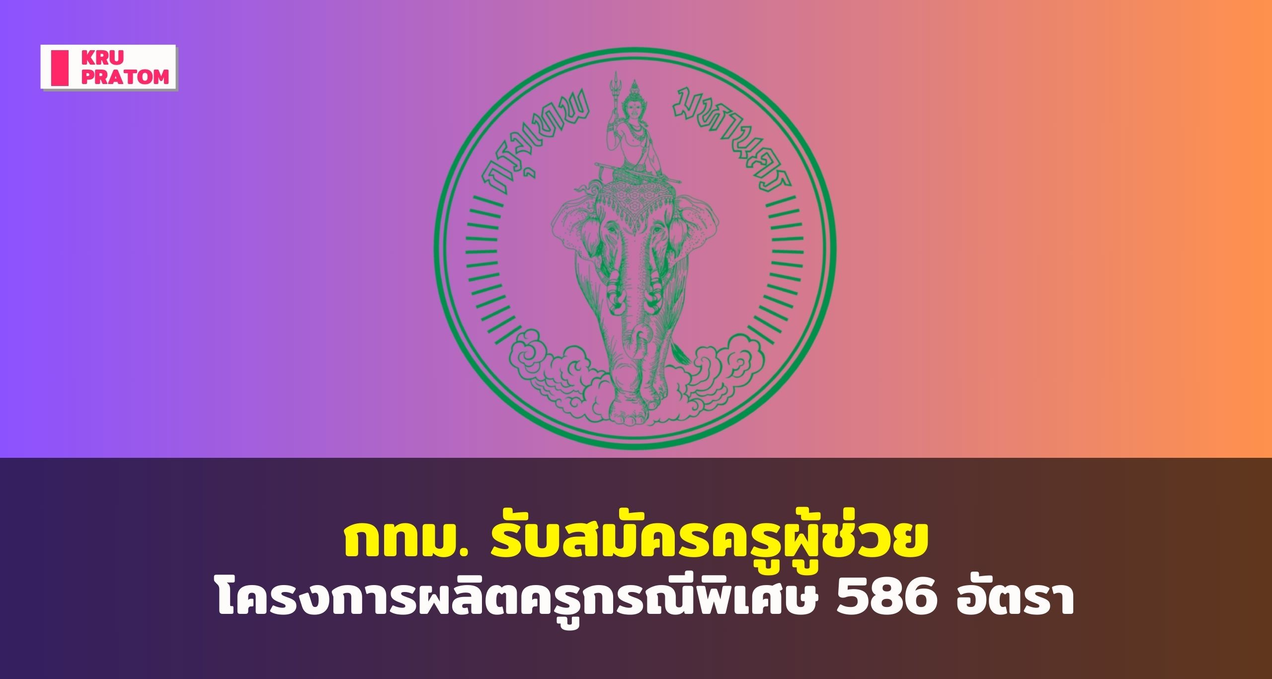กทม. รับสมัครครูผู้ช่วย โครงการผลิตครูกรณีพิเศษ 586 อัตรา<br>