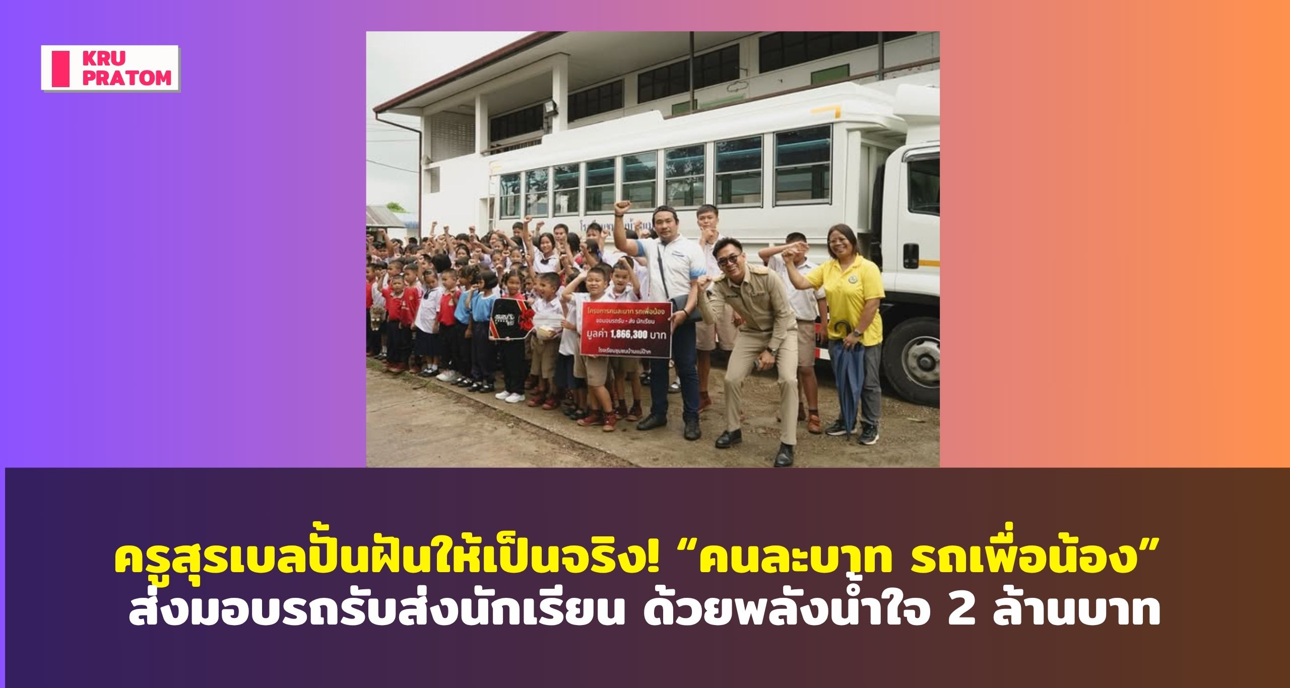 ครูสุรเบลปั้นฝันให้เป็นจริง! “คนละบาท รถเพื่อน้อง” ส่งมอบรถรับส่งนักเรียน ด้วยพลังน้ำใจ 2 ล้านบาท<br>