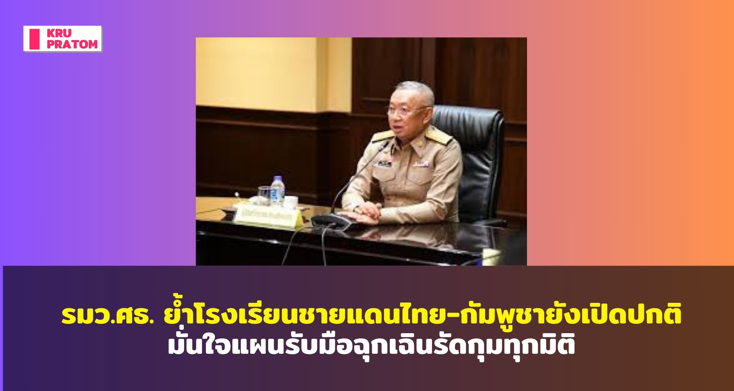 รมว.ศธ. ย้ำโรงเรียนชายแดนไทย-กัมพูชายังเปิดปกติ มั่นใจแผนรับมือฉุกเฉินรัดกุมทุกมิติ<br>