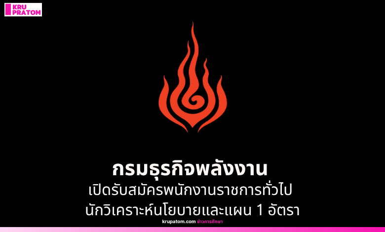 กรมธุรกิจพลังงาน เปิดรับสมัครพนักงานราชการทั่วไป นักวิเคราะห์นโยบายและแผน 1 อัตรา